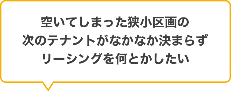 空いてしまった狭小区画の次のテナントがなかなか決まらずリーシングを何とかしたい
